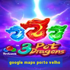 google maps porto velho